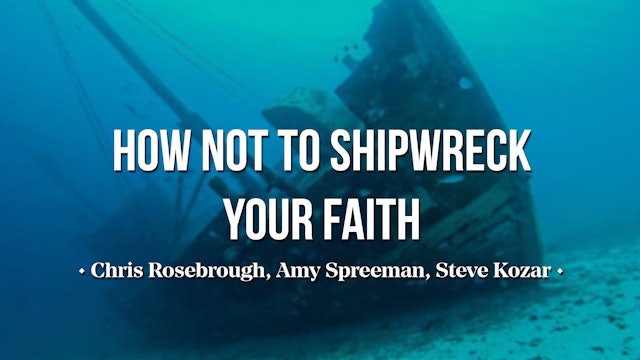 How NOT to Shipwreck Your Faith - Chris Rosebrough, Steve Kozar, & Amy Spreeman