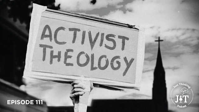 Activist Theology - E.111 - The Just Thinking Podcast