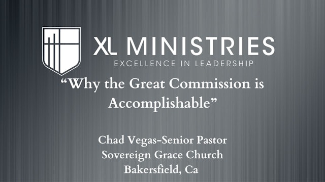 Why the Great Commission is Accomplishable - Chad Vegas - XL Ministries