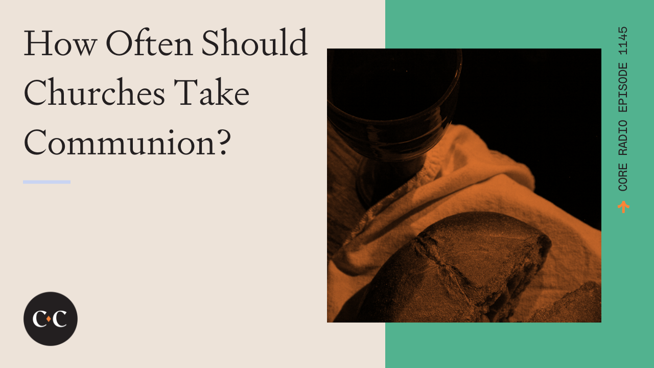How Often Should Churches Take Communion? - Core Live - 1/19/23