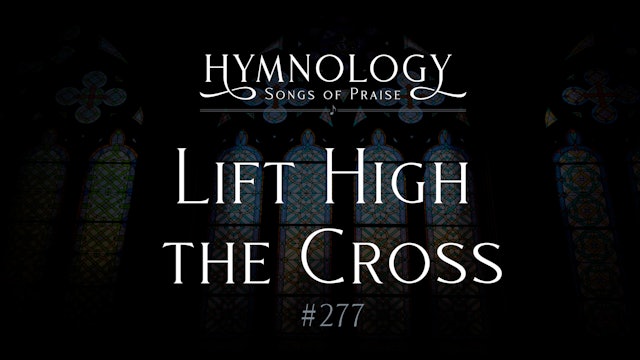 Lift High The_Cross (Hymn 277) - S1:E8 - Hymnology