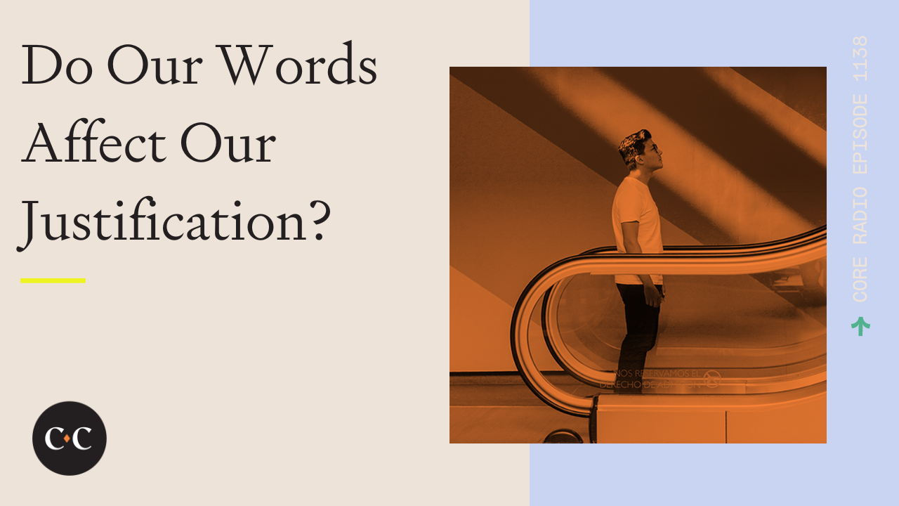 Do Our Words Affect Our Justification? - Core Live - 1/10/22