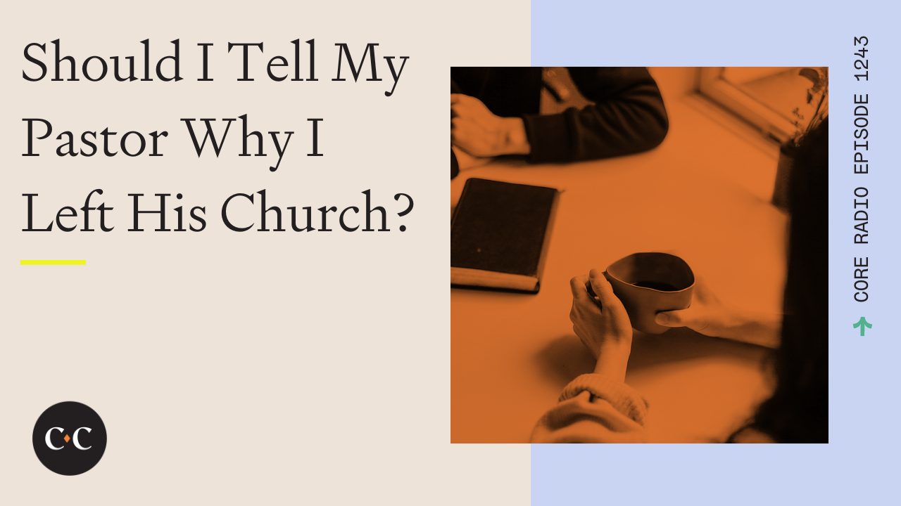 Should I Tell My Pastor Why I Left His Church? - Core Live - 6/06/23