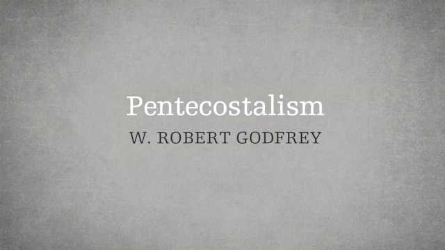 Pentecostalism - P6:E7 - A Survey of Church History - W. Robert Godfrey 