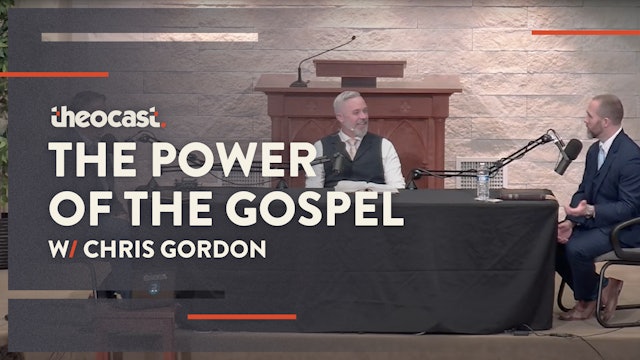 The Power of the Gospel (w/ Chris Gordon) - Theocast