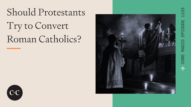 Should Protestants Try to Convert Roman Catholics? - Core Live - 1/31/23