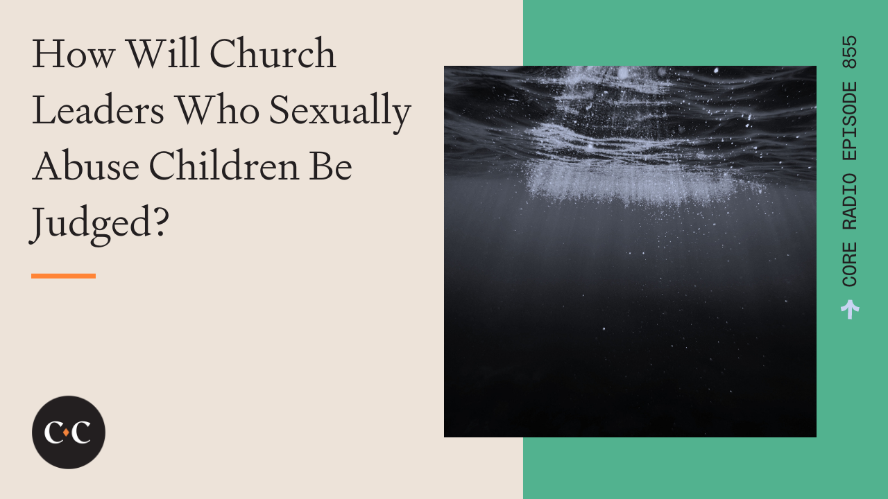 How Will Church Leaders Who Sexually Abuse Children Be Judged? - Core Live 