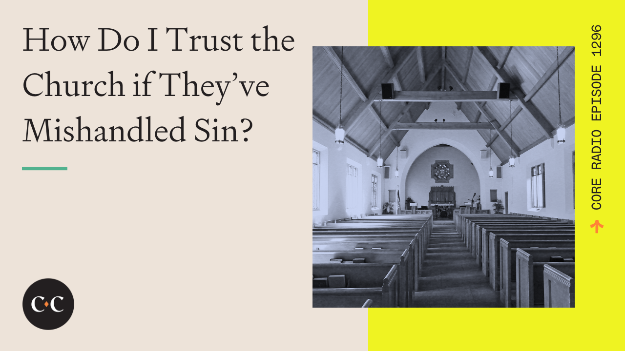 How Do I Trust the Church if They’ve Mishandled Sin? - Core Live - 8/18/23
