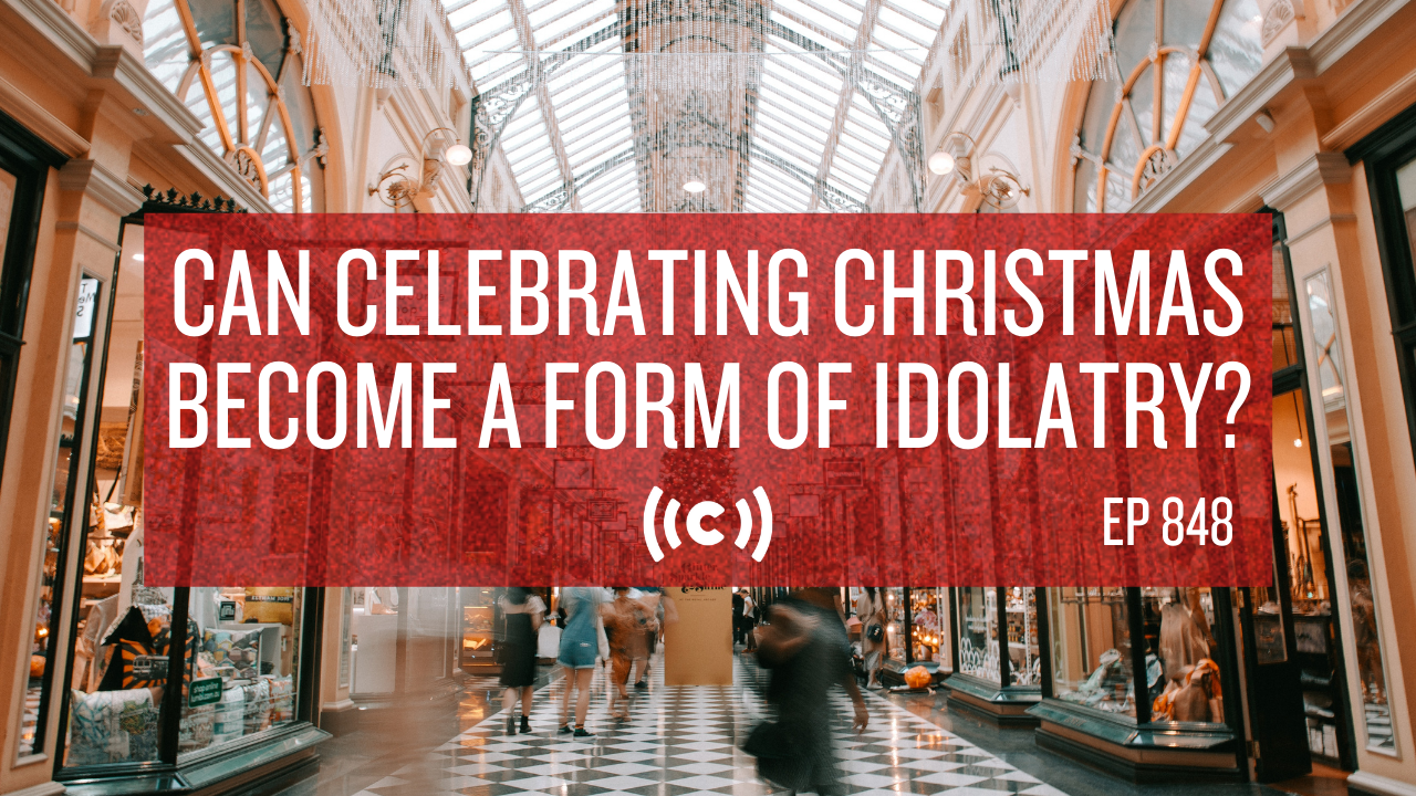 Can Celebrating Christmas Become a Form of Idolatry? - Core Live - 12/01/21
