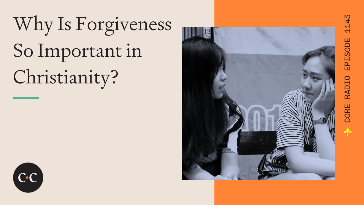 Why Is Forgiveness So Important in Christianity? - Core Live - 1/17/23