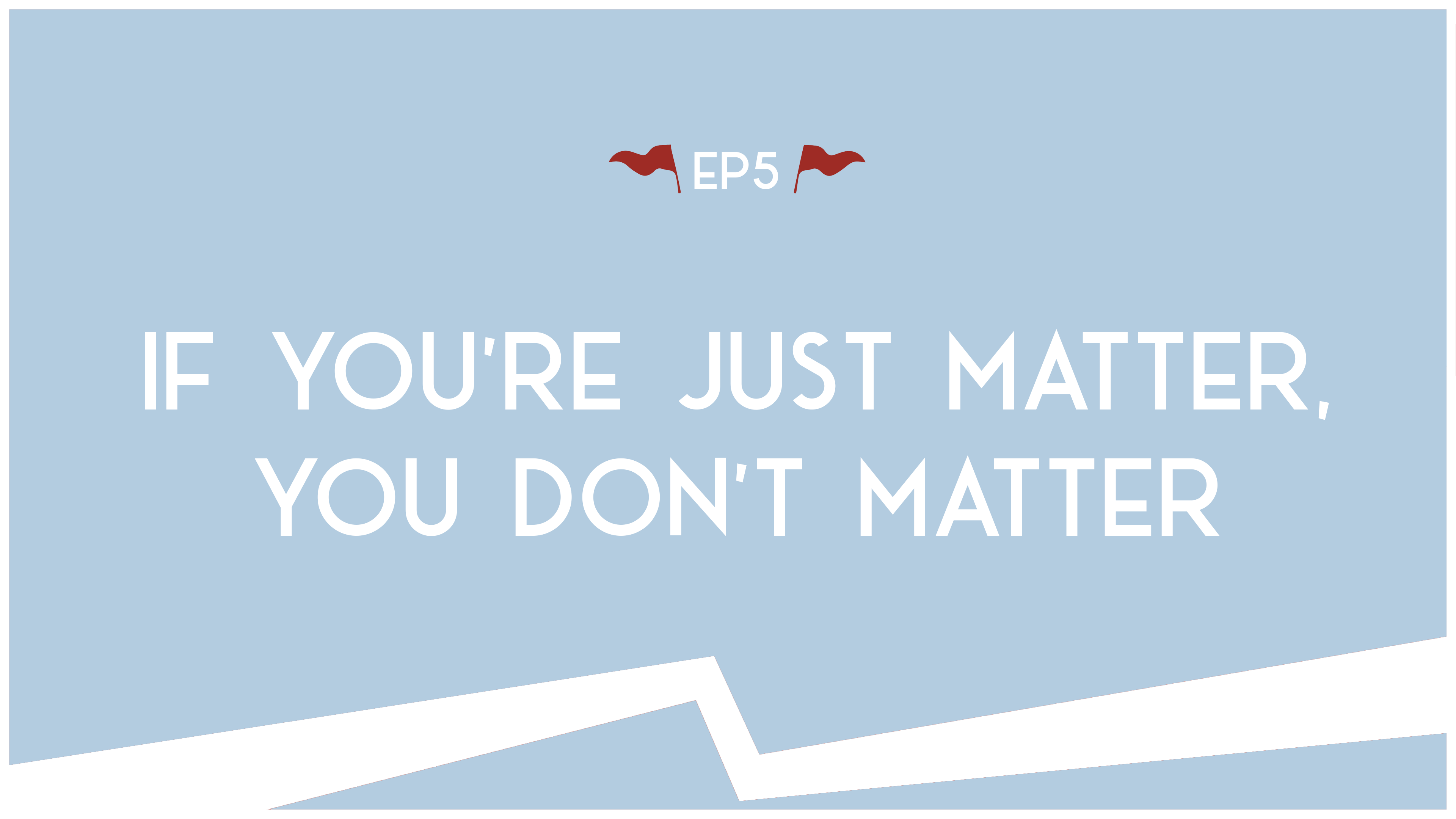 If You’re Just Matter, You Don’t Matter - E.5 - Road Trip to Truth