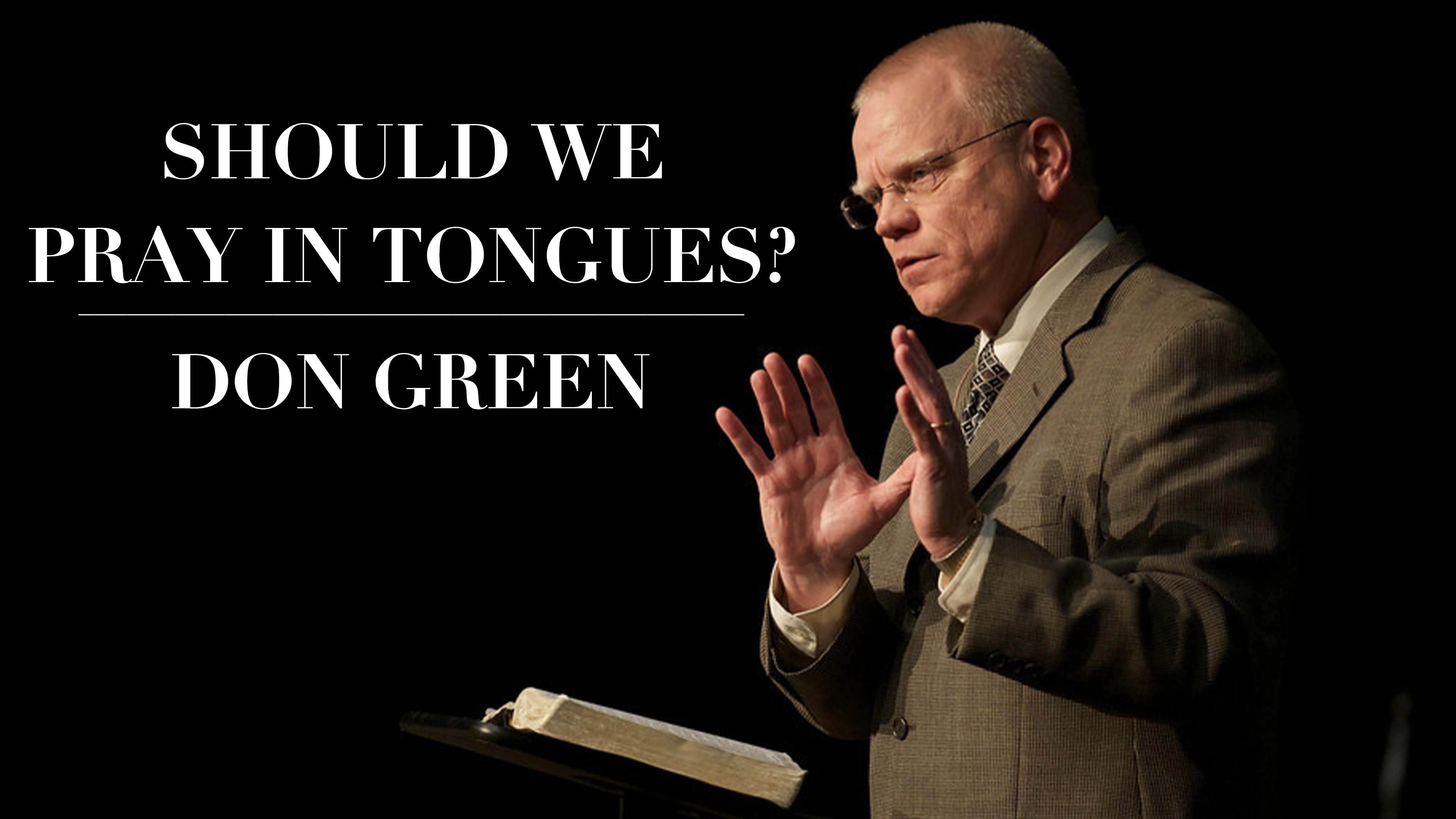 Should We Pray in Tongues? - Don Green