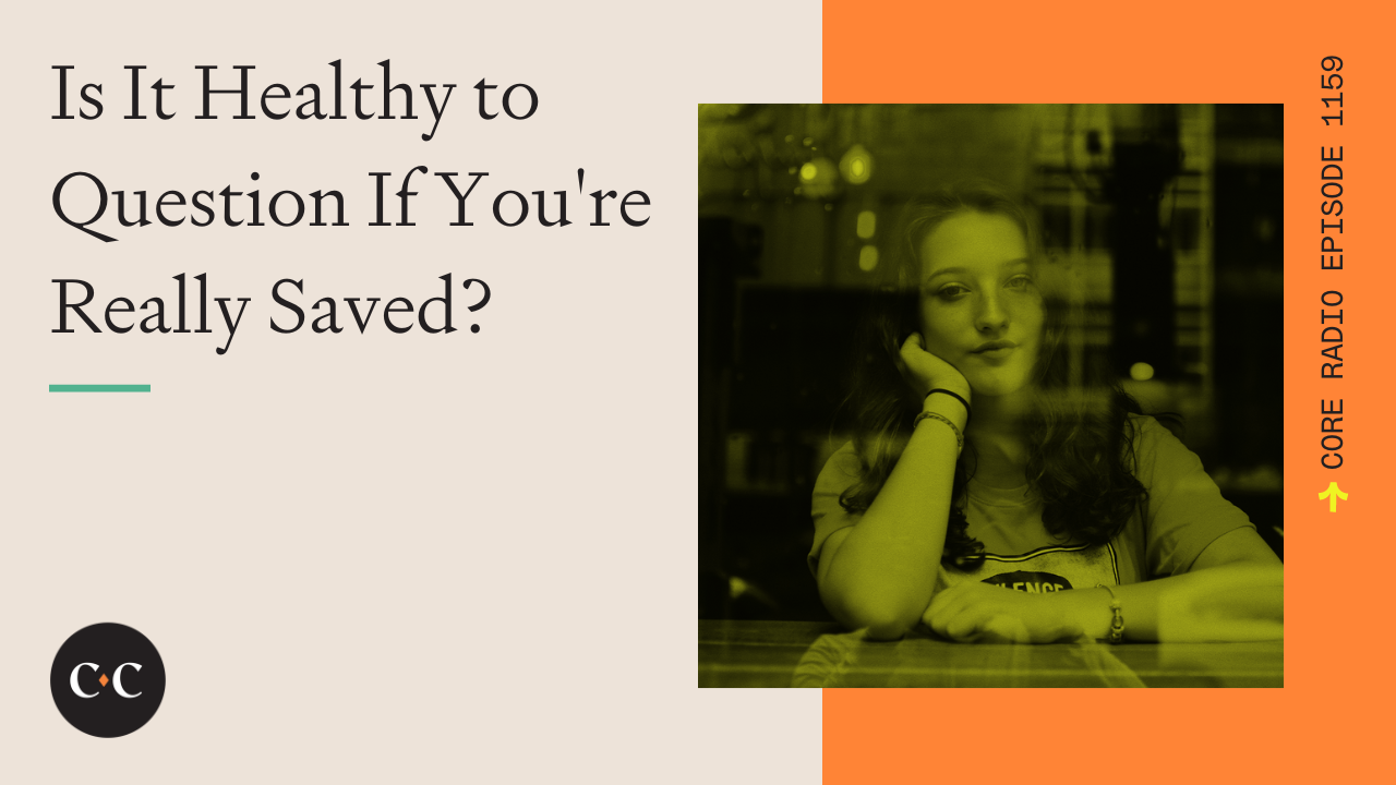 Is It Healthy to Question If You're Really Saved? - Core Live - 2/08/23