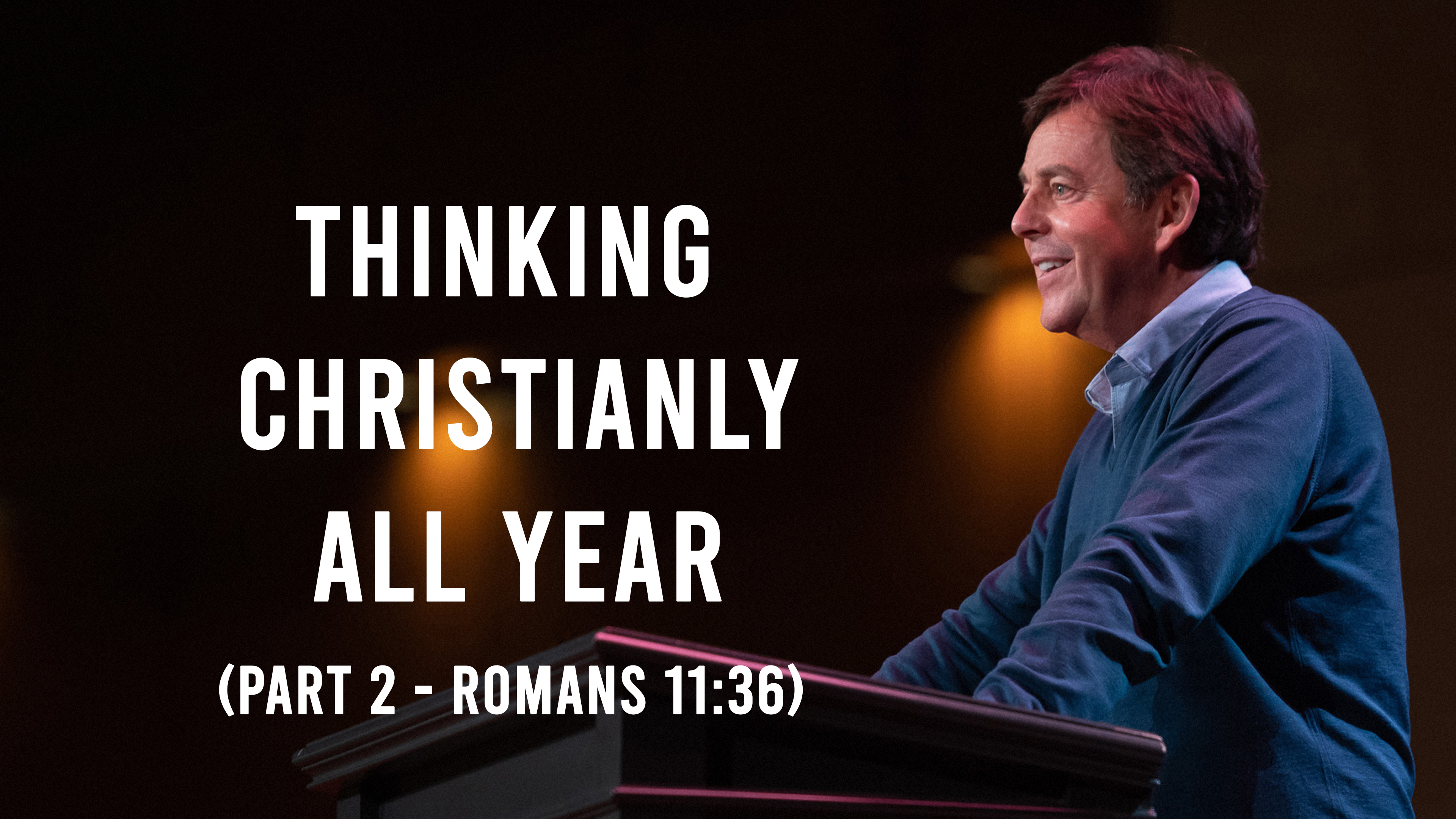 Thinking Christianly All Year (Part 2) - Alistair Begg