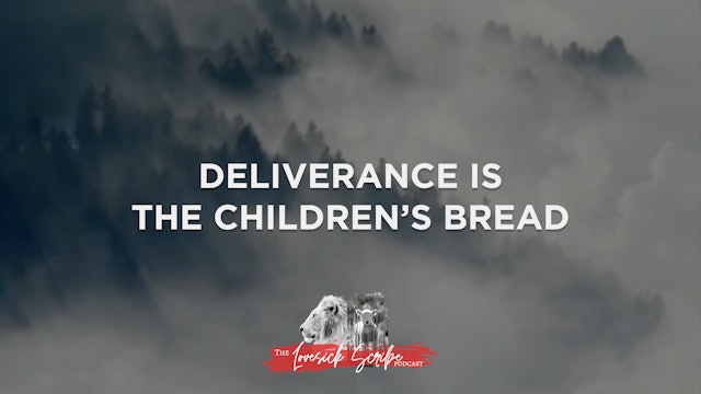 Deliverance Is the Children's Bread - The Lovesick Scribe Podcast