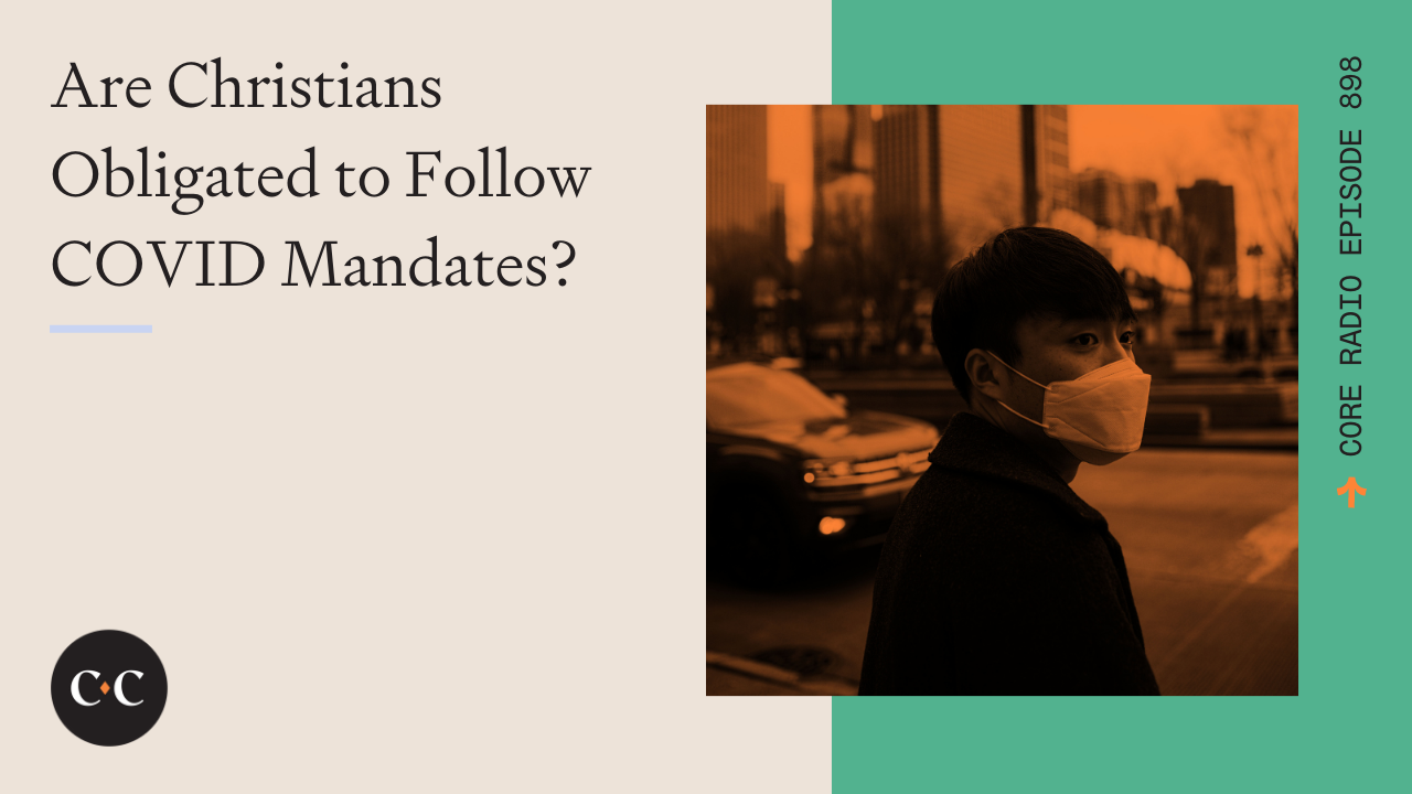 Are Christians Obligated to Follow COVID Mandates? - Core Live -  2/8/22