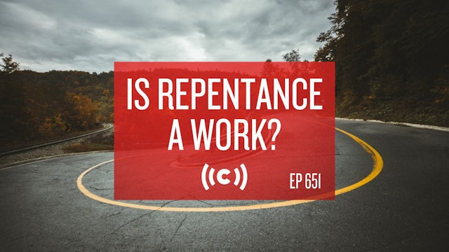 Is Repentance a Work? - Core Christianity - 2/26/21