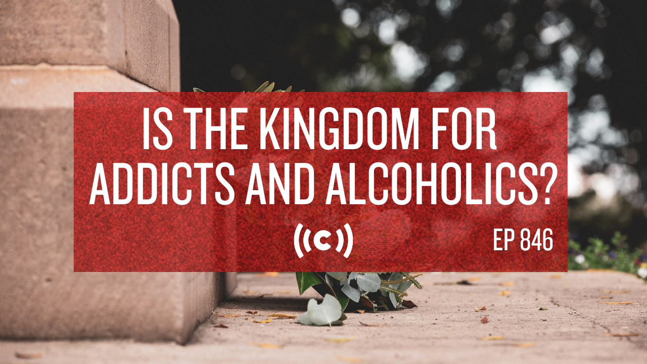 Is the Kingdom for Addicts and Alcoholics? - Core Live - 11/29/21