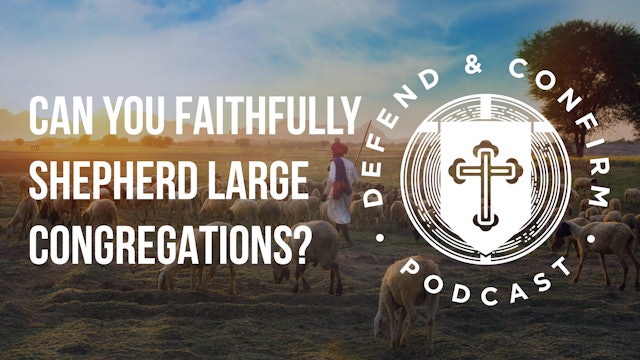Shepherding Large Congregations (Q&A) - Defend and Confirm Podcast