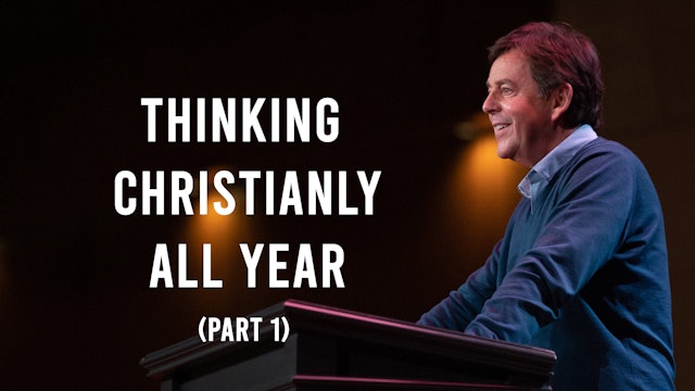 Thinking Christianly All Year (Part 1) - Alistair Begg
