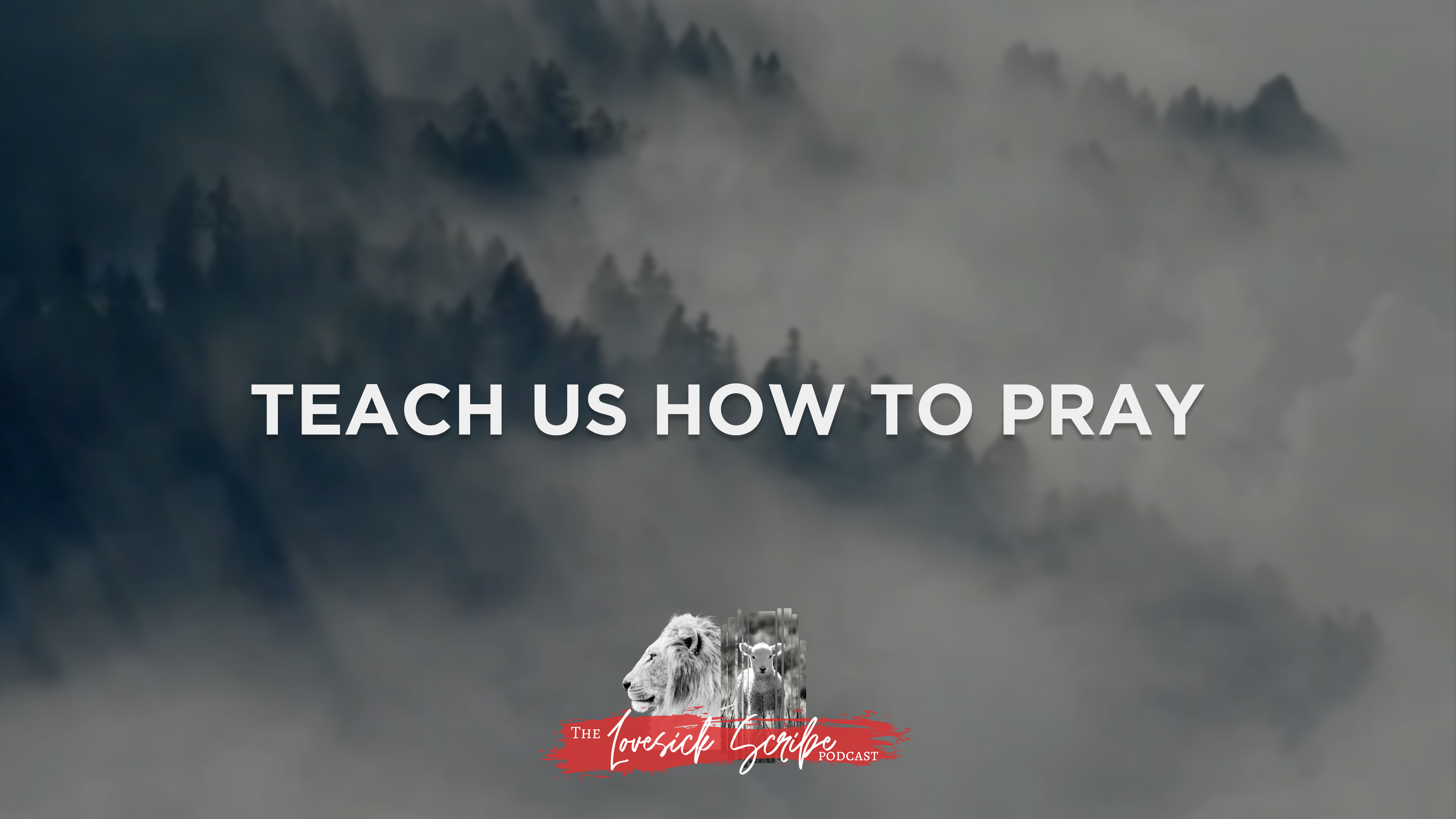 Teach Us How to Pray - The Lovesick Scribe Podcast