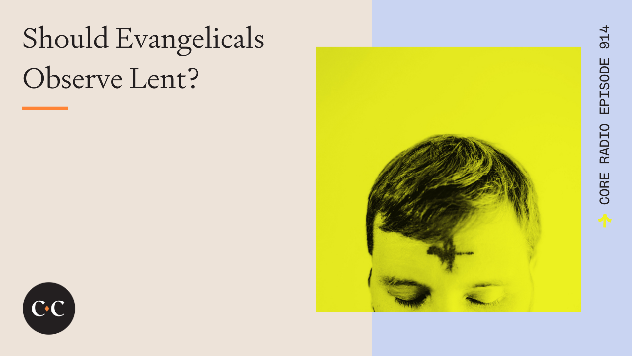 Should Evangelicals Observe Lent? - Core Live - 3/2/22