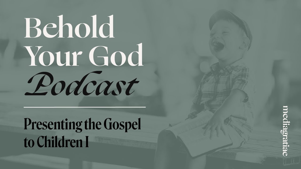 Presenting the Gospel to Children I - Behold Your God Podcast