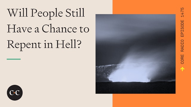 Will People Still Have a Chance to Repent in Hell? - Core Live - 4/25/24