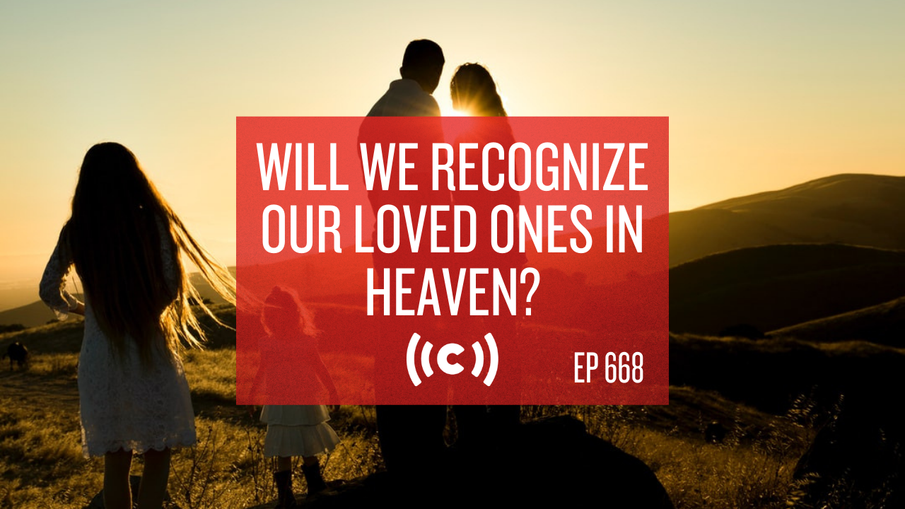 Will We Recognize Our Loved Ones in Heaven? - Core Live - 3/23/21