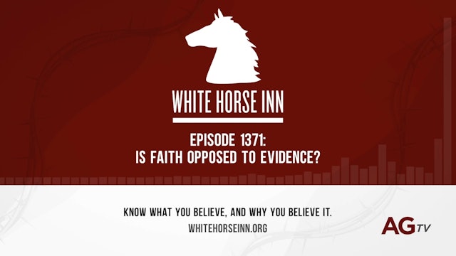 Is Faith Opposed to Evidence? - The White Horse Inn - #1371