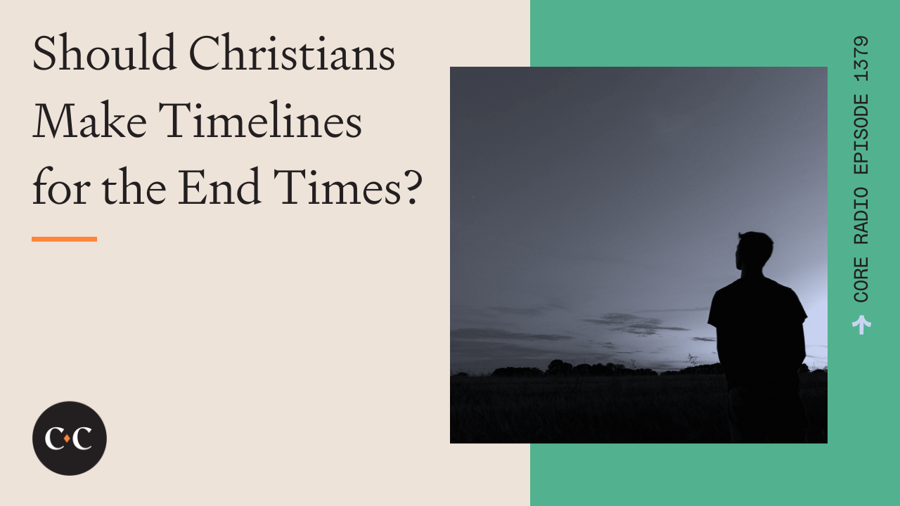Should Christians Make Timelines for the End Times? - Core Live - 12/13/23