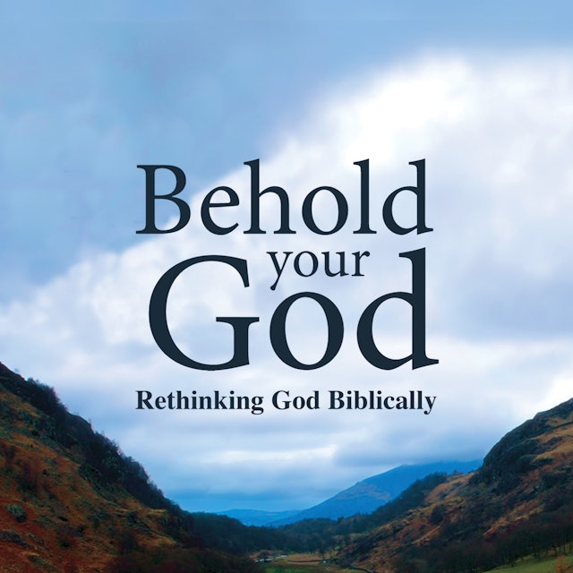 Behold Your God: Rethinking God Biblically