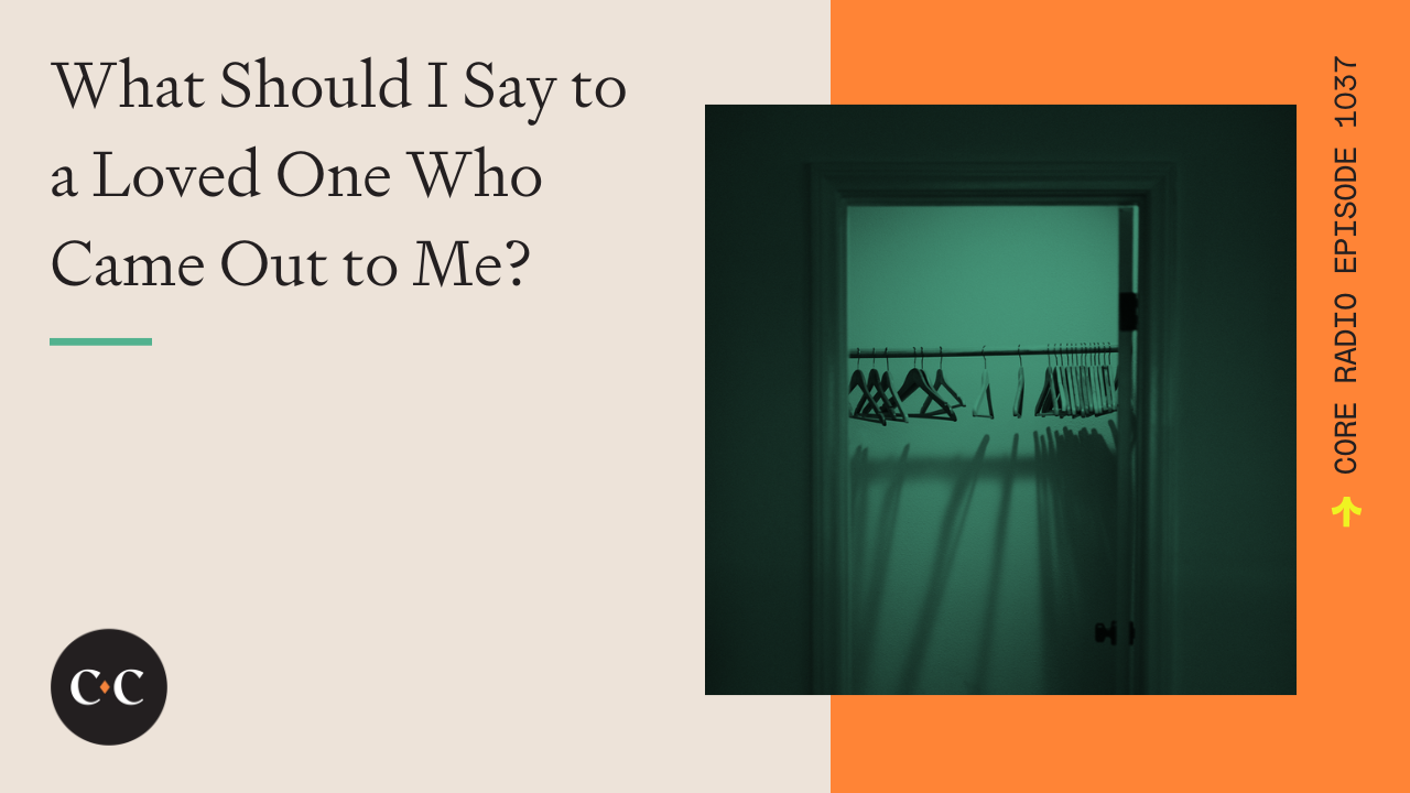 What Should I Say to a Loved One Who Came Out to Me? - Core Live - 8/23/22