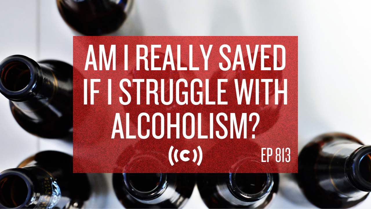 Am I Really Saved If I Struggle with Alcoholism? - Core Live - 10/12/21