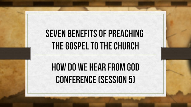 Seven Benefits of Preaching the Gospel to the Church - How Do We Hear From God