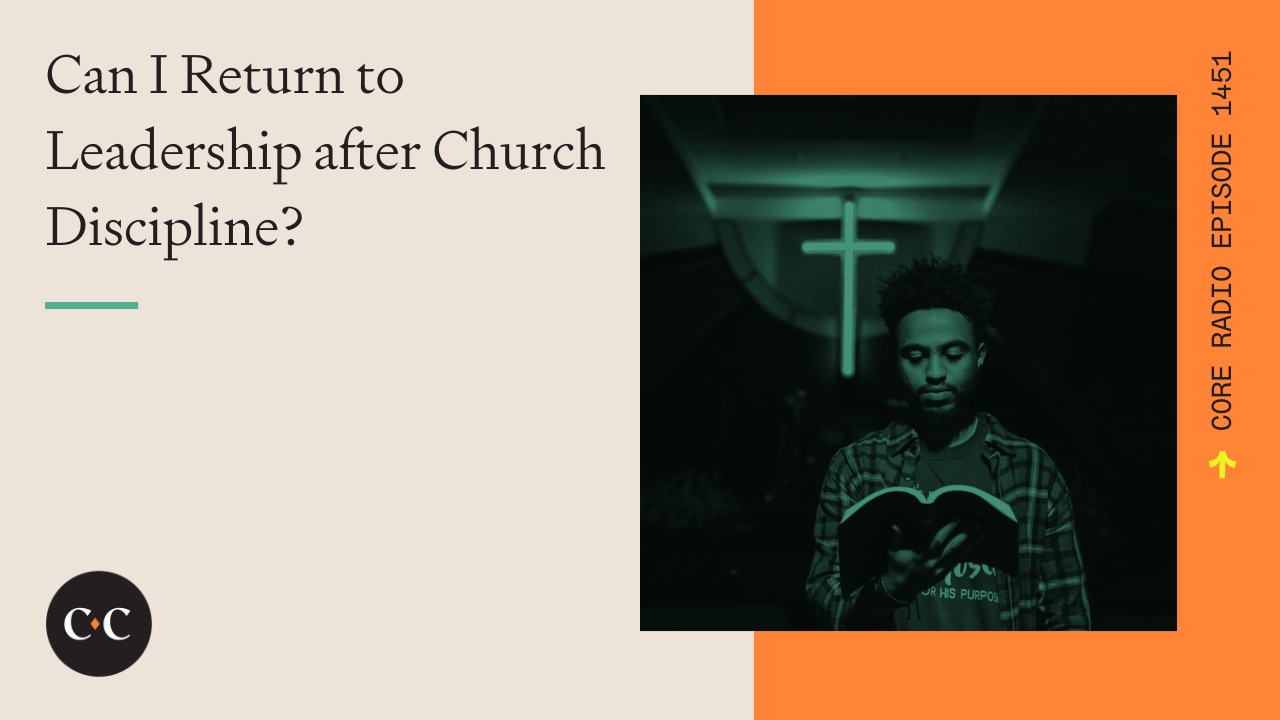 Can I Return to Leadership after Church Discipline? - Core Live - 3/28/24