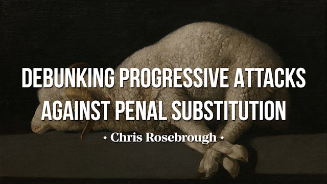 Debunking Progressive Attacks Against Penal Substitution - Chris Rosebrough