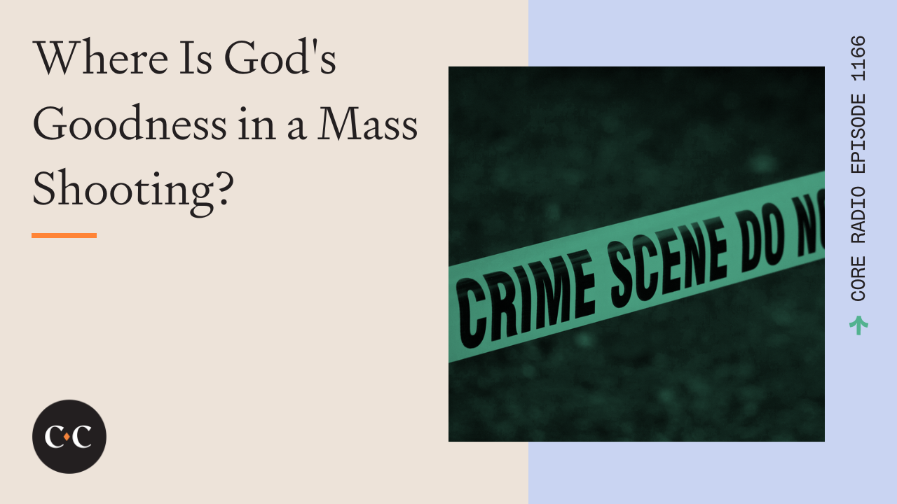 Where Is God's Goodness in a Mass Shooting? - Core Live - 2/17/23