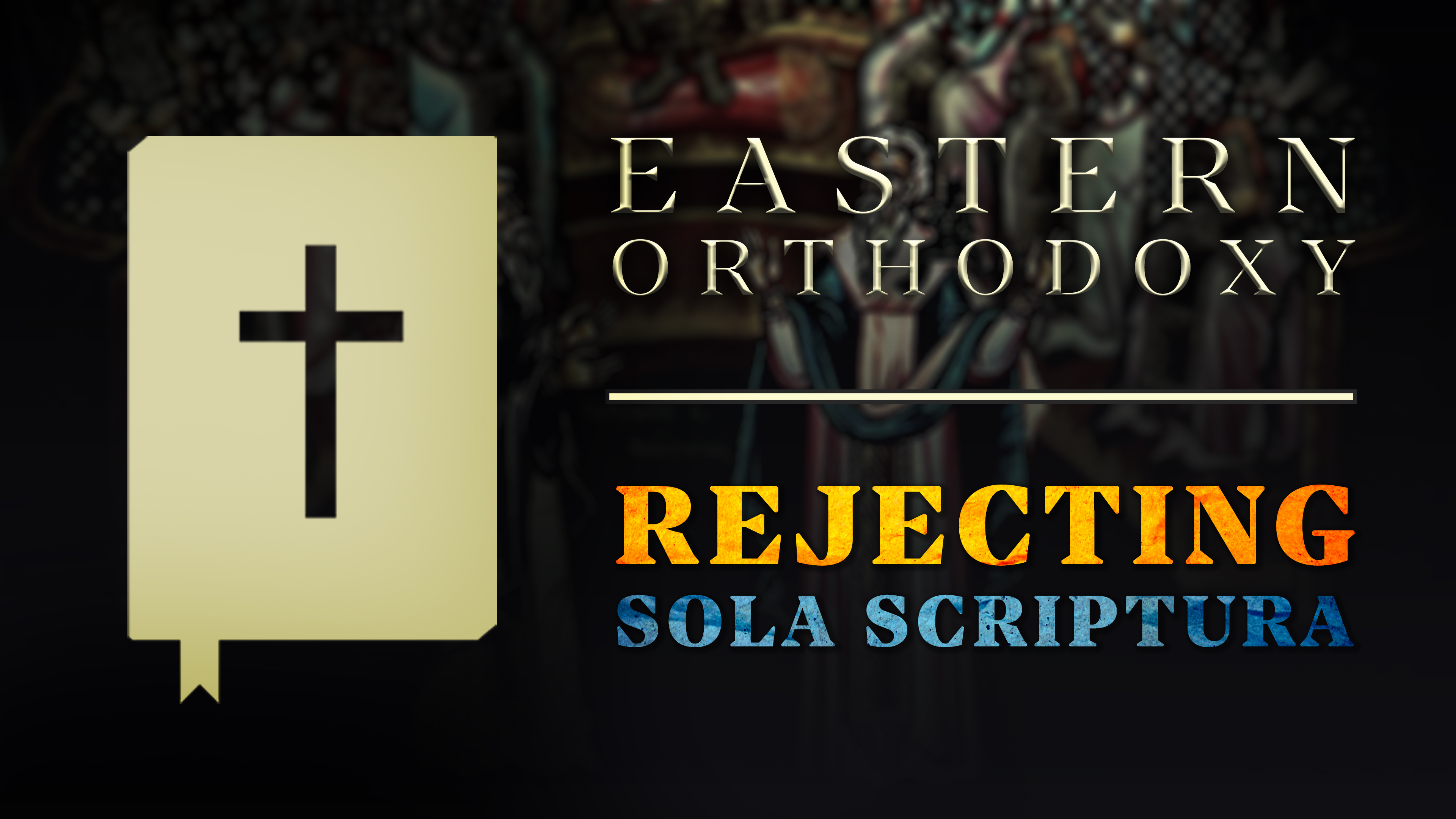 Rejecting Sola Scriptura - E.7 - Eastern Orthodoxy - Samuel Farag