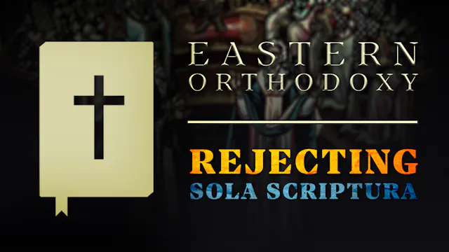 Rejecting Sola Scriptura - E.7 - East...