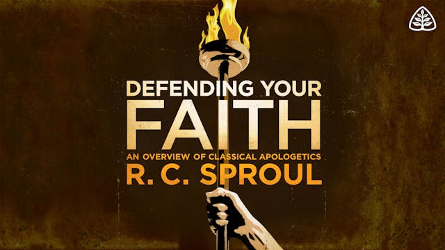 Defending Your Faith - R.C. Sproul - Ligonier Ministries