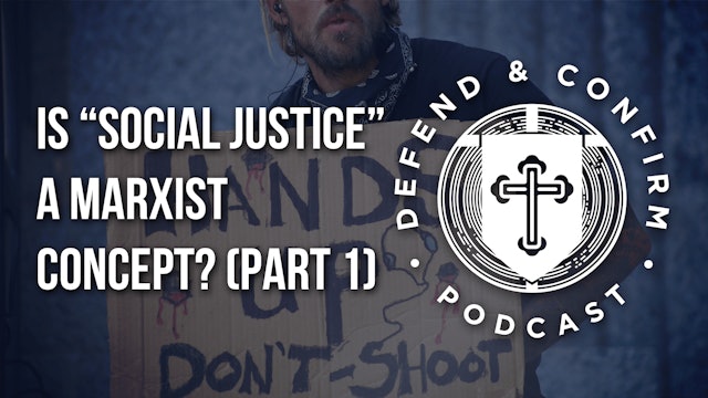Is “Social Justice” a Marxist Concept? (Part 1) - Defend and Confirm Podcast