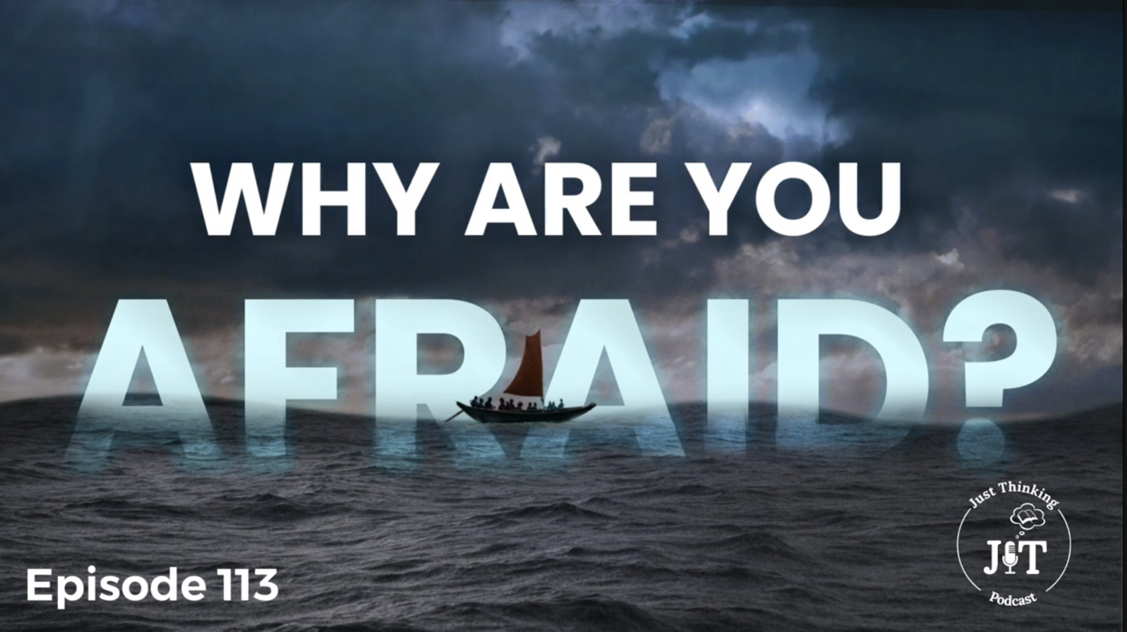Why Are You Afraid? - E.113 - The Just Thinking Podcast