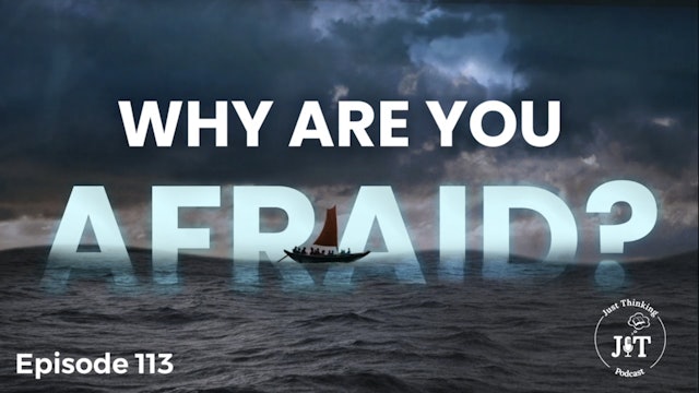Why Are You Afraid? - E.113 - The Just Thinking Podcast