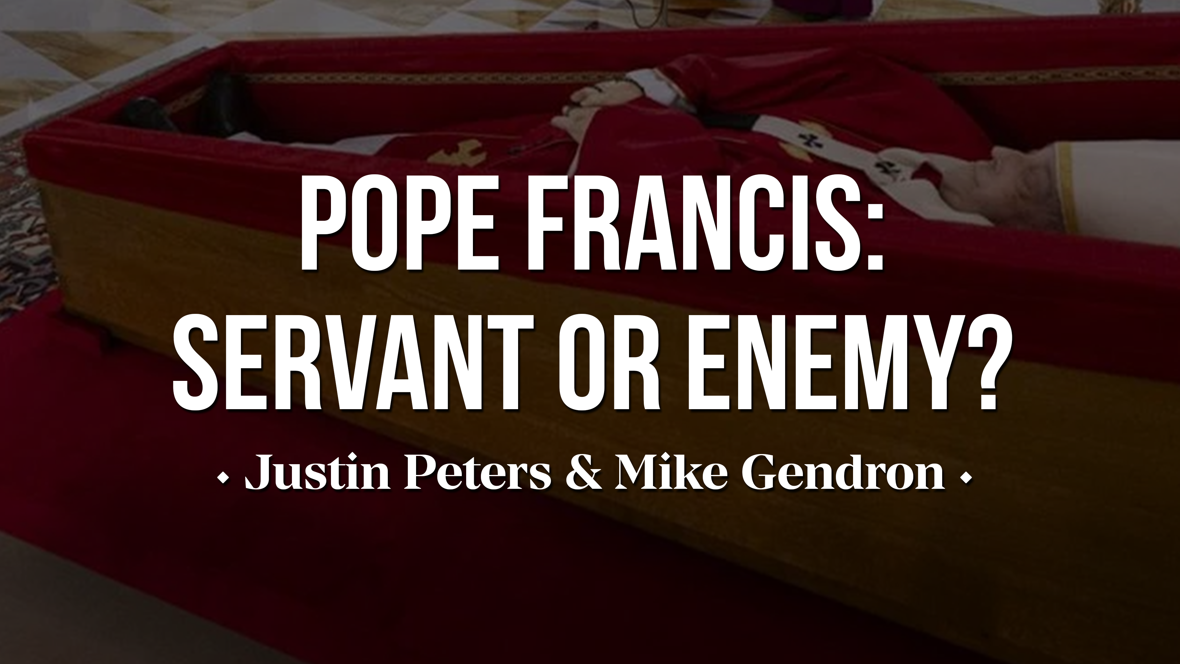 Pope Francis: Servant or Enemy of Christ? - Justin Peters