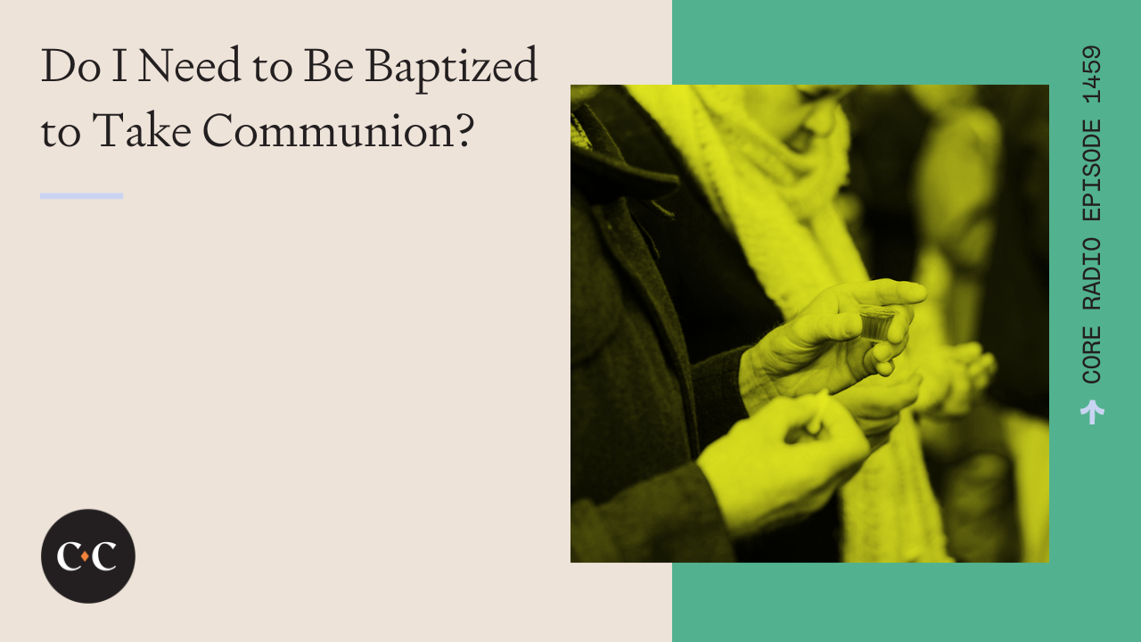 Do I Need to Be Baptized to Take Communion? - Core Live - 4/9/24
