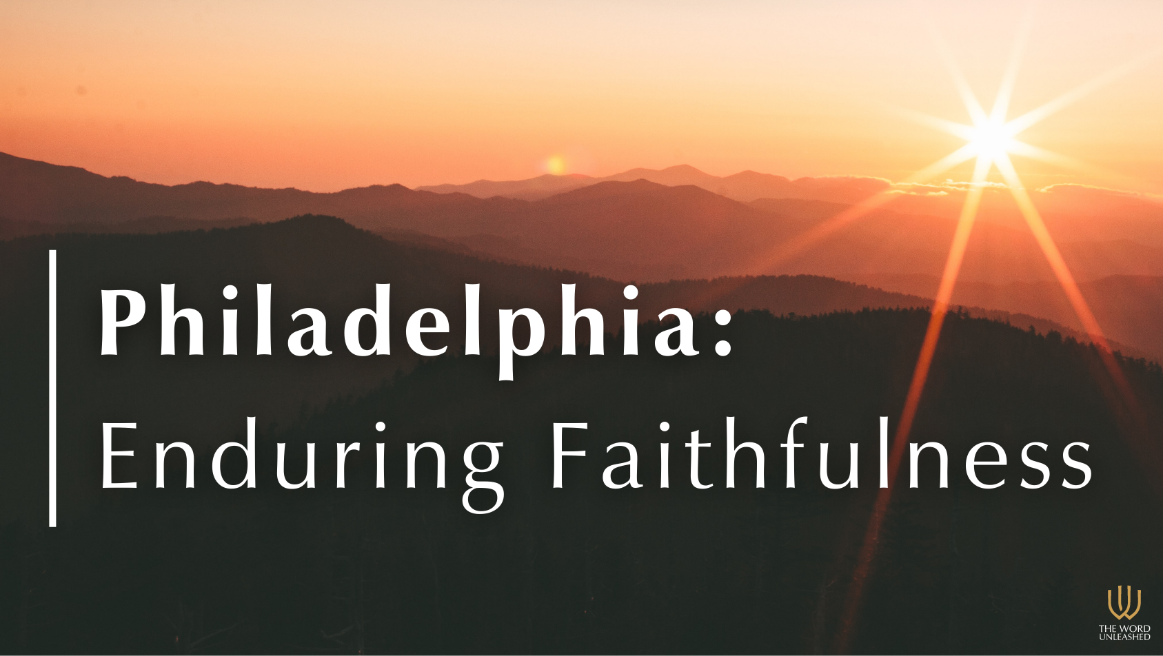 Philadelphia: Enduring Faithfulness - The Word Unleashed