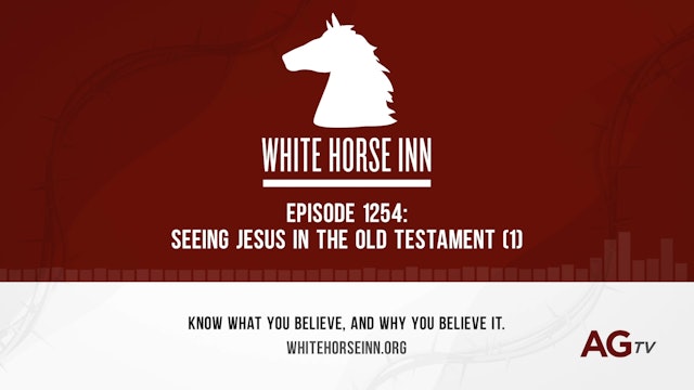Seeing Jesus in the Old Testament (Part 1) - The White Horse Inn -  #1254