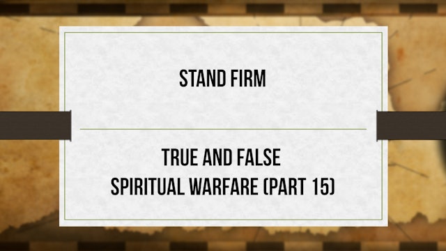 Stand Firm - P15 - True and False Spiritual Warfare