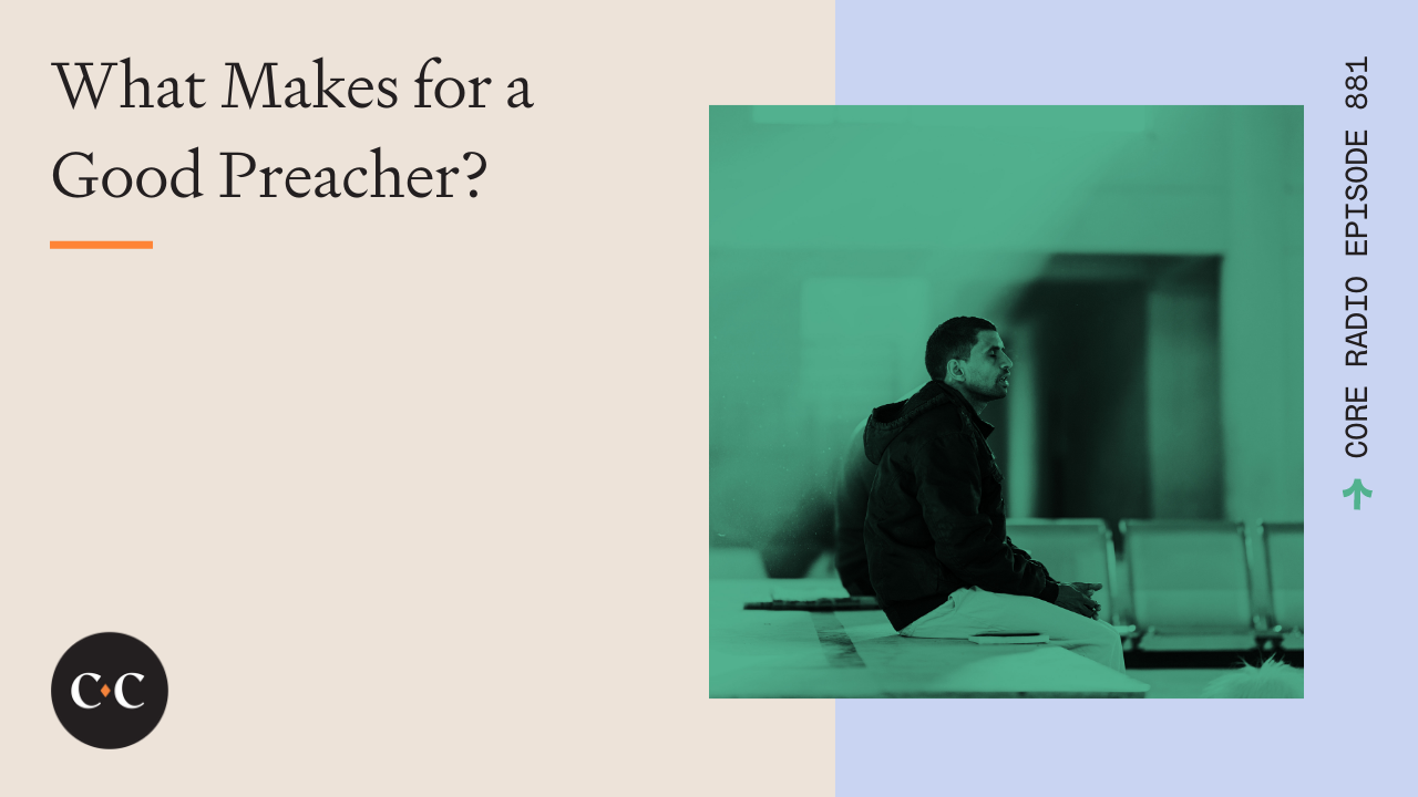 What Makes for a Good Preacher? - Core Live - 1/14/22